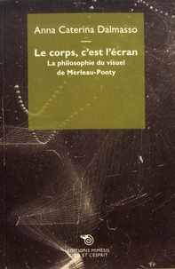 Anna Caterina Dalmasso - Le corps, c'est l'écran - La philosophie du visuel de Merleau-Ponty.