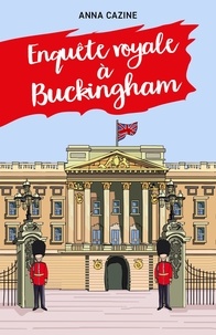 Anna Cazine - Enquête royale à Buckingham.