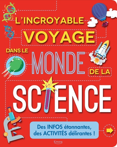 Anna Claybourne et Susanna Rumiz - L'incroyable voyage dans le monde de la science - Des infos étonnantes, des activités délirantes !.