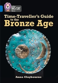 Anna Claybourne - Time-Traveller’s Guide to the Bronze Age - Band 16/Sapphire.
