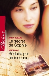 Anna Cleary et Heidi Rice - Le secret de Sophie - Séduite par un inconnu (Harlequin Passions).