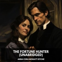 Anna Cora Mowatt Ritchie et Tricia Roberts - The Fortune Hunter (Unabridged).