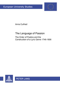 Anna Cullhed - The Language of Passion - The Order of Poetics and the Construction of a Lyric Genre 1746-1806.
