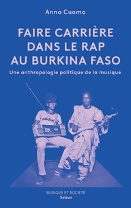Anna Cuomo - Faire carrière dans le rap au Burkina Faso - Une anthropologie politique de la musique.