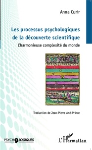 Anna Curir - Les processus psychologiques de la découverte scientifique - L'harmonieuse complexité du monde.