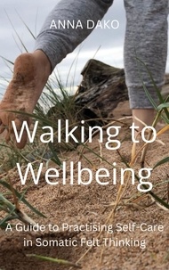 ANNA DAKO - Walking to Wellbeing - Eco-Somatic Wellbeing in Felt Thinking (Experiential Guides), #1.