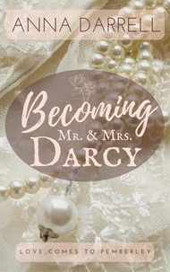 Becoming Mr. &amp; Mrs. Darcy: A Pride &amp; Prejudice Sensual Intimate