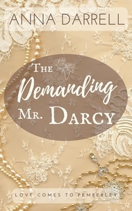 Anna Darrell - The Demanding Mr. Darcy: A Pride &amp; Prejudice Sensual Intimate - Love Comes To Pemberley.