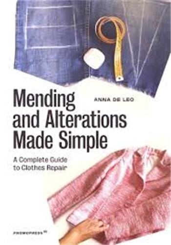 Anna De Leo - Mending and Alterations Made Simple - A Complete Guide to Clothes Repair.