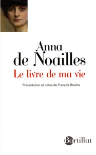Anna de Noailles - Le livre de ma vie - Suivi de "Ici finit mon enfance" et de "La Lyre naturelle".