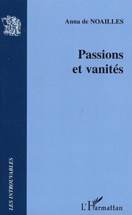 Anna de Noailles - Passions et vanités.