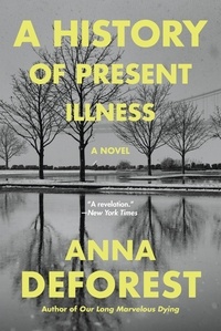 Anna DeForest - A History of Present Illness - A Novel.