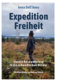 Anna Dell'Anna - Expedition Freiheit - Unsere Auswanderung in die schwedischen Wälder.