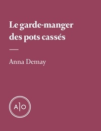 Anna Demay - Le garde-manger des pots cassés.