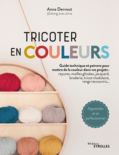 Tricoter en couleurs. Guide technique et patrons pour mettre de la couleur dans vos projets