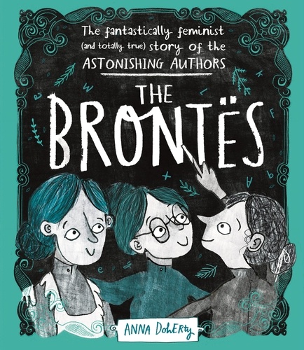 The Brontës. The Fantastically Feminist (and Totally True) Story of the Astonishing Authors