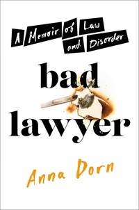 Anna Dorn - Bad Lawyer - A Memoir of Law and Disorder.