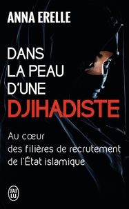 Anna Erelle - Dans la peau d'une djihadiste - Enquête au coeur des filières de recrutement de l'Etat islamique.