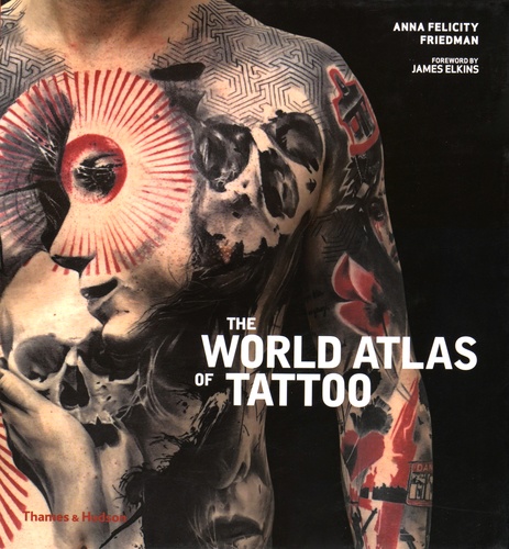 Anna Felicity Friedman - The World Atlas of Tattoo.