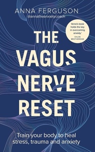 Anna Ferguson - The Vagus Nerve Reset - Train your body to heal stress, trauma and anxiety.