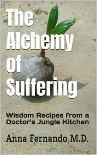The Alchemy of Suffering: Wisdom Recipes from a Doctor’s Jungle Kitchen