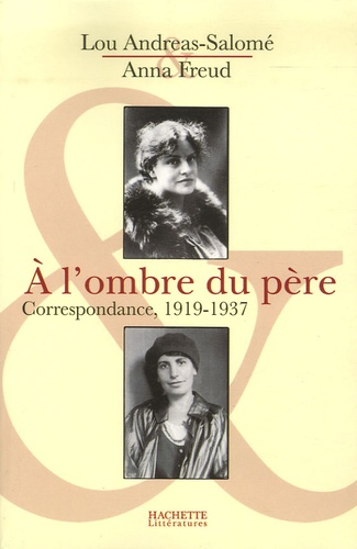 Anna Freud et Lou Andreas-Salomé - A l'ombre du père - Correspondance 1919-1937.