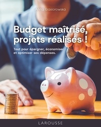 Anna Gasiorowska - Budget maîtrisé, projets réalisés ! - Tout pour épargner, économiser et optimiser ses dépenses.