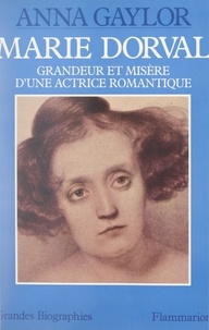 Anna Gaylor - Marie Dorval - Grandeur et misère d'une actrice romantique.
