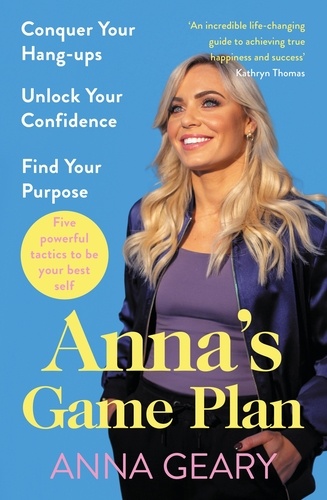 Anna Geary - Anna’s Game Plan - Conquer your hang ups, unlock your confidence and find your purpose.