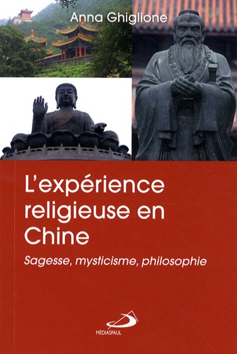 Anna Ghiglione - L'expérience religieuse en Chine - Sagesse, mysticisme, philosophie.