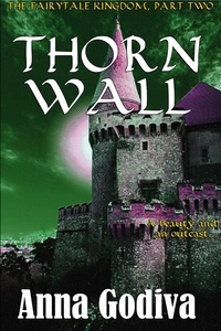  Anna Godiva - Thorn Wall: A Retold Fairy Tale - Legends of the Fairytale Kingdom, #2.