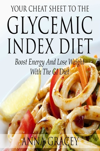  Anna Gracey - Your Cheat Sheet To The Glycemic Index Diet Boost Energy And Lose Weight With The GI Diet.