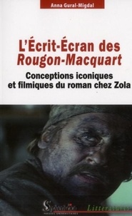 Anna Gural-Migdal - LEcrit-Ecran des Rougon-Macquart - Conceptions iconiques et filmiques du roman chez Zola.