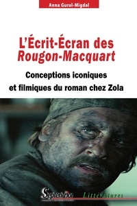 Anna Gural-Migdal - LEcrit-Ecran des Rougon-Macquart - Conceptions iconiques et filmiques du roman chez Zola.