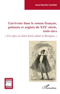 L'arriviste dans le roman français, polonais et anglais du XIXe siècle, 1830-1914