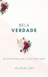 Bela Verdade: Um Devocional De 21 Dias Para Mães