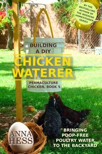  Anna Hess - Building a DIY Chicken Waterer: Bringing Poop-free Poultry Water to the Backyard - Permaculture Chicken, #5.