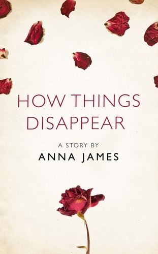 Anna James - How Things Disappear - A Story from the collection, I Am Heathcliff.