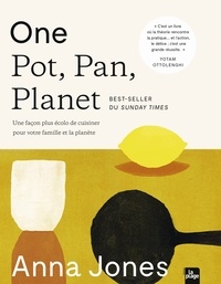 Anna Jones - One pot, pan, planet - Une façon plus écolo de cuisiner pour votre famille et la planète.
