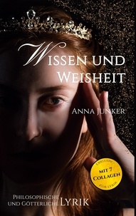 Anna Junker - Wissen und Weisheit - Philosophische und Götterliche Lyrik.
