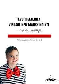 Anna Juusela - Tavoitteellinen visuaalinen markkinointi - Työkaluja yrittäjälle.