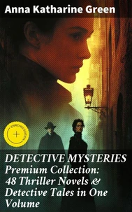 DETECTIVE MYSTERIES Premium Collection: 48 Thriller Novels & Detective Tales in One Volume