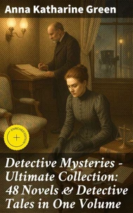 Detective Mysteries - Ultimate Collection: 48 Novels & Detective Tales in One Volume