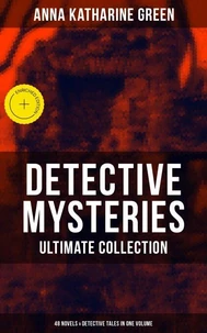 Detective Mysteries - Ultimate Collection: 48 Novels &amp; Detective Tales in One Volume