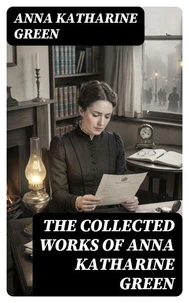 The Collected Works of Anna Katharine Green