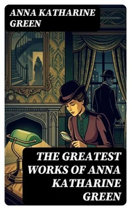 The Greatest Works of Anna Katharine Green