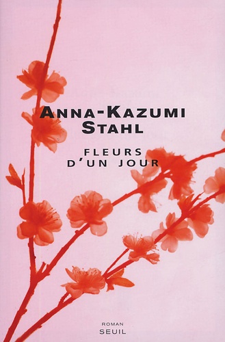 Anna-Kazumi Stahl - Fleurs d'un jour.