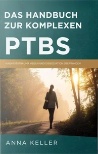 Das Handbuch Zur Komplexen PTBS: Kindheitstrauma Heilen Und Dissoziation Überwinden