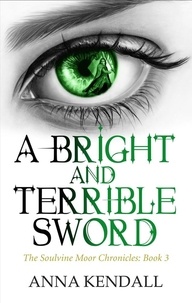 Anna Kendall - A Bright and Terrible Sword.