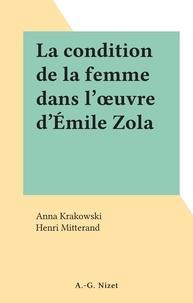 Anna Krakowski et Henri Mitterand - La condition de la femme dans l'œuvre d'Émile Zola.